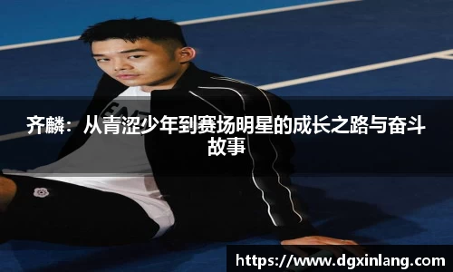 齐麟：从青涩少年到赛场明星的成长之路与奋斗故事