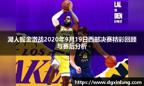 湖人掘金激战2020年9月19日西部决赛精彩回顾与赛后分析