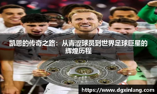 凯恩的传奇之路：从青涩球员到世界足球巨星的辉煌历程